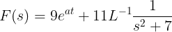 \large F(s) =9e^{at} +11L^{-1}\frac{1}{s^{2}+7}